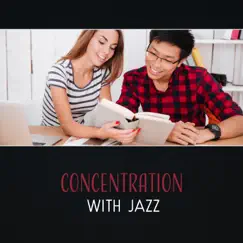 Concentration with Jazz – Good Music for Study, Mellow Jazz for Train Your Memory Brain, Focus and Keep Calm by Jazz Instrumental Relax Center album reviews, ratings, credits
