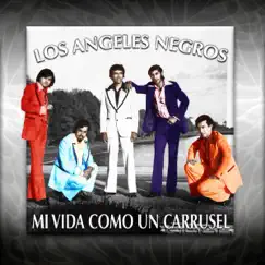 Mi Vida Como un Carrusel by Los Ángeles Negros album reviews, ratings, credits