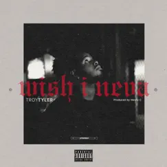 Wish I Neva - Single by Troy Tyler album reviews, ratings, credits
