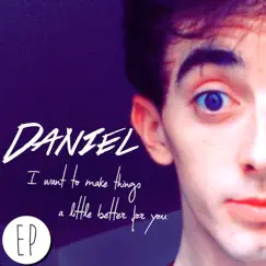 I Want To Make Things a Little Better For You - EP by Daniel album reviews, ratings, credits
