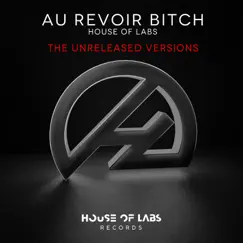 Au Revoir Bitch (The Unreleased Versions) - Single by House of Labs album reviews, ratings, credits