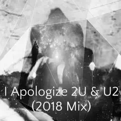 I Apologize 2U & U2 (2018 Mix) Song Lyrics