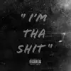 I’m Tha Shit - Single album lyrics, reviews, download