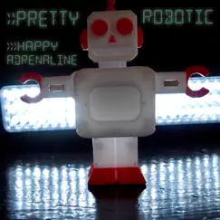 Happy Adrenaline - Single by Pretty Robotic album reviews, ratings, credits