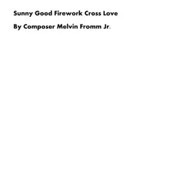 Sunny Good Firework Cross Love - Single by Melvin Fromm Jr album reviews, ratings, credits