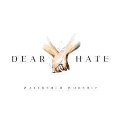Dear Hate (feat. Robbie Sanchez & Tiffany Sanchez) - Single by Watershed Worship album reviews, ratings, credits