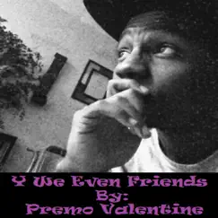 Y We Even Friends - Single by Premo Valentine album reviews, ratings, credits