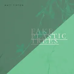 Fake Plastic Trees - Single by Matt Tipton album reviews, ratings, credits