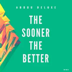 The Sooner the Better - Single by Abdou Deluxe album reviews, ratings, credits