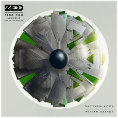 Find You (feat. Matthew Koma & Miriam Bryant) [Acoustic] (Live in Los Angeles) - Single by Zedd album reviews, ratings, credits