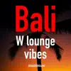 Bali W Lounge Vibes - EP album lyrics, reviews, download