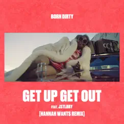 Get Up Get Out (feat. Jstlbby) [Hannah Wants Remix] Song Lyrics