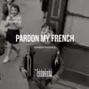 Pardon My French - Single album lyrics, reviews, download