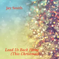 Lead Us Back Home (This Christmas) - Single by Jay Smith album reviews, ratings, credits