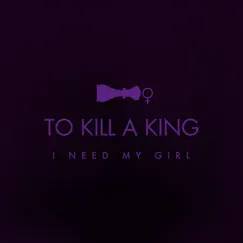 I Need My Girl - Single by To Kill A King album reviews, ratings, credits