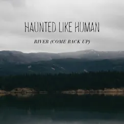River (Come Back Up) - Single by Haunted Like Human album reviews, ratings, credits