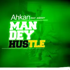 Man Dey Hustle (feat. Sheddy) - Single by Ahkan album reviews, ratings, credits