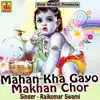 Mahan Kha Gayo Makhan Chor album lyrics, reviews, download