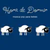 Hora de Dormir: Música Pop Para Bebês album lyrics, reviews, download