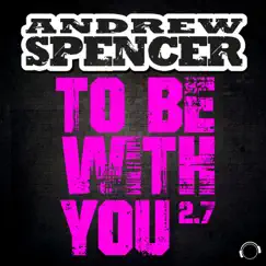 To Be with You 2.7 (Remixes) - EP by Andrew Spencer album reviews, ratings, credits