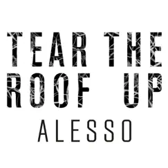 Tear the Roof Up - Single by Alesso album reviews, ratings, credits