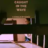 Caught in the Wave - Single album lyrics, reviews, download