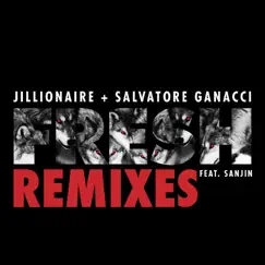 Fresh (Remixes) [feat. Sanjin] - Single by Salvatore Ganacci & Jillionaire album reviews, ratings, credits