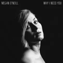 Why I Need You - Single by Megan O'Neill album reviews, ratings, credits