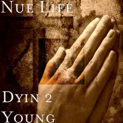 Dyin 2 Young - Single by Nue Life album reviews, ratings, credits