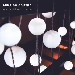 Watching You - Single by Mike AH & Venia album reviews, ratings, credits