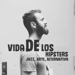 Vida de los Hipsters - Jazz, Arte, Alternativa, Música para Liberarte, Nuevas Inspiraciones by Música de Fondo Colección album reviews, ratings, credits