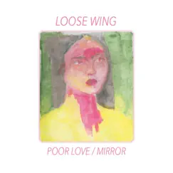 Poor Love B/W Mirror - Single by Loose Wing album reviews, ratings, credits