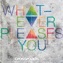 Whatever Pleases You by Crossroads Music album reviews, ratings, credits