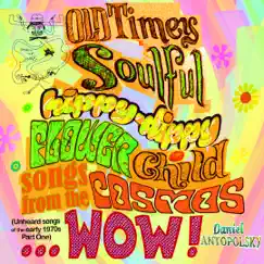 Old Timey, Soulful, Hippy-Dippy, Flower Child Songs from the Cosmos… Wow! (Unheard Songs of the Early 1970s, Pt. 1) by Daniel Antopolsky album reviews, ratings, credits