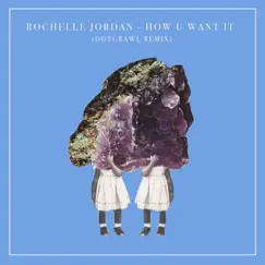 How U Want It (Dotcrawl Remix) - Single by Rochelle Jordan album reviews, ratings, credits