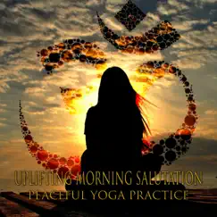 Uplifting Morning Salutation: Peaceful Yoga Practice – Music for Namaste Meditation, Being Well, Ultimate Guide to Detox Your Mind by Healing Yoga album reviews, ratings, credits