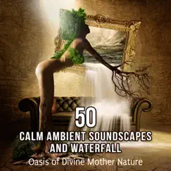 50 Calm Ambient Soundscapes and Waterfall: Oasis of Divine Mother Nature - The Spirit of Yoga Music for Deep Zen Meditation Relaxation by Mothers Nature Music Academy album reviews, ratings, credits