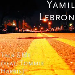 Talk 2 Me (feat. Tommie Harris) - Single by Yamil Lebron album reviews, ratings, credits