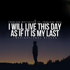I Will Live This Day as If It Is My Last (Inspirational Speech) [feat. Fearless Soul] - Single by Fearless Motivation album reviews, ratings, credits