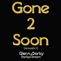 Gone 2 Soon (Acoustic 1) - Single by Glenn Darby & Darbys Dream album reviews, ratings, credits