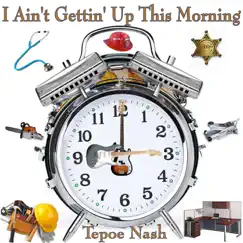 I Ain't Gettin' up This Morning - Single by Tepoe Nash album reviews, ratings, credits