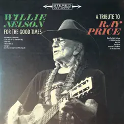 For the Good Times: A Tribute to Ray Price by Willie Nelson album reviews, ratings, credits