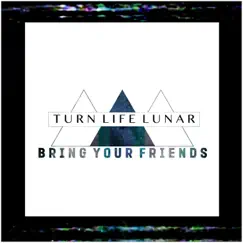 Bring Your Friends - Single by Turn Life Lunar album reviews, ratings, credits