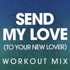 Send My Love (To Your New Lover) [Workout Mix] - Single by Power Music Workout album reviews, ratings, credits
