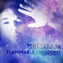 Flammable Kingdoms (Matthew Parker Remix) [feat. Emily Irene Fertig] - Single by Mheternal album reviews, ratings, credits