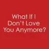 What If I Don't Love You Anymore? - Single album lyrics, reviews, download