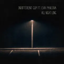All Night Long (feat. Eva Pavlova) - Single by Indifferent Guy album reviews, ratings, credits