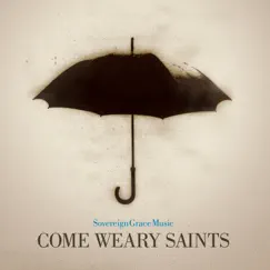 Come Weary Saints by Sovereign Grace Music album reviews, ratings, credits