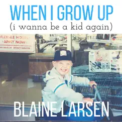 When I Grow Up (I Wanna Be a Kid Again) - Single by Blaine Larsen album reviews, ratings, credits