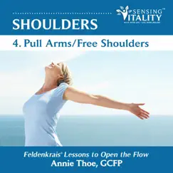 Shoulders 4. Pull Arms / Free Shoulders, Feldenkrais® Lessons to Open the Flow by Annie Thoe album reviews, ratings, credits